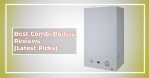 Best Combi Boilers Reviews